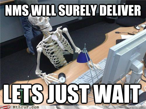 NMS WILL SURELY DELIVER LETS JUST WAIT  Waiting skeleton