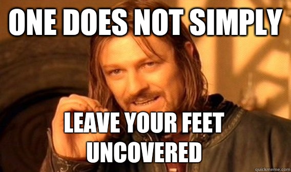 ONE DOES NOT SIMPLY LEAVE YOUR FEET UNCOVERED  One Does Not Simply