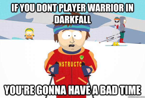 If you dont player warrior in darkfall You're gonna have a bad time  Super Cool Ski Instructor