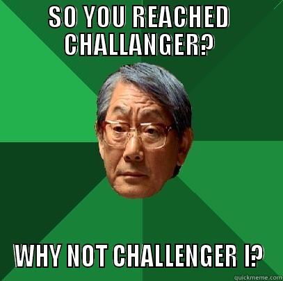 hahahha lol - SO YOU REACHED CHALLANGER? WHY NOT CHALLENGER I? High Expectations Asian Father