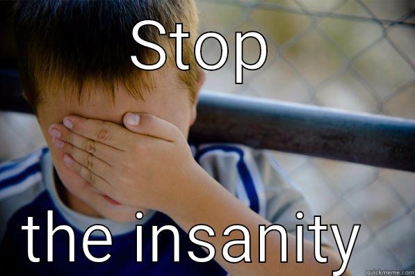 Stop. Just stop. - STOP THE INSANITY  Confession kid
