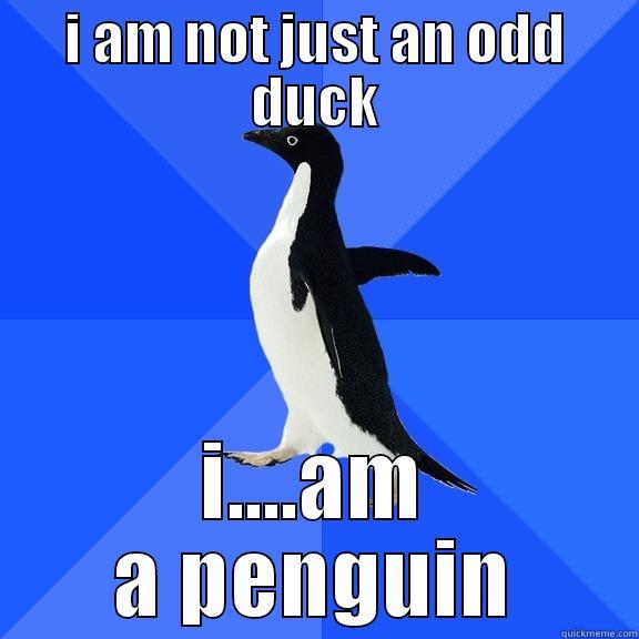 I AM NOT JUST AN ODD DUCK I....AM A PENGUIN Socially Awkward Penguin