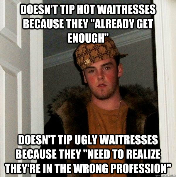 Doesn't tip hot waitresses because they 