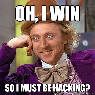 oh, i win so i must be hacking?  Creepy Wonka