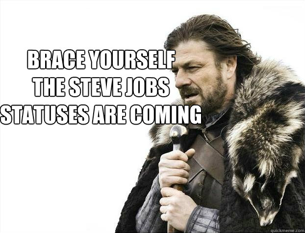 brace yourself
the steve jobs statuses are coming  Brace yourself - muslim claims
