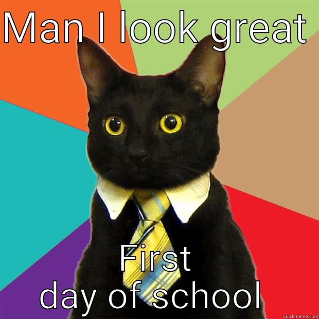 MAN I LOOK GREAT  FIRST DAY OF SCHOOL  Business Cat