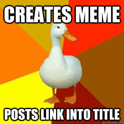 Creates meme Posts link into title  Tech Impaired Duck