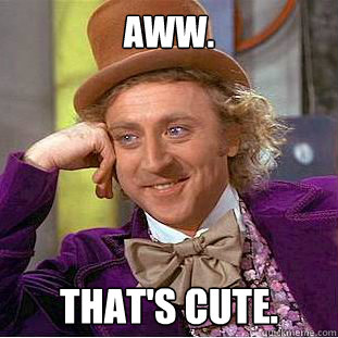 Aww. That's Cute. - Aww. That's Cute.  Creepy Wonka