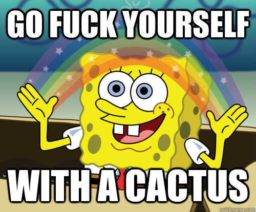 go fuck yourself with a cactus - go fuck yourself with a cactus  Spongebob rainbow