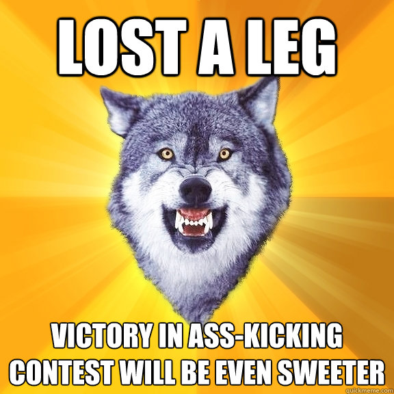 lost a leg victory in ass-kicking contest will be even sweeter  Courage Wolf