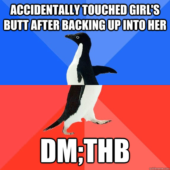 accidentally touched girl's butt after backing up into her dm;thb  Socially Awkward Awesome Penguin