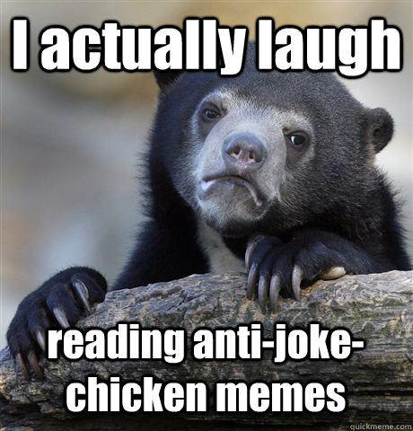 I actually laugh reading anti-joke-chicken memes - I actually laugh reading anti-joke-chicken memes  Confession Bear