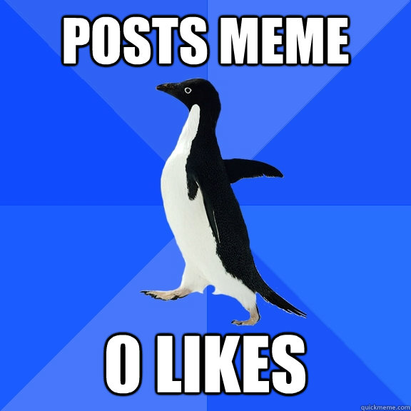 Posts meme 0 likes  Socially Awkward Penguin