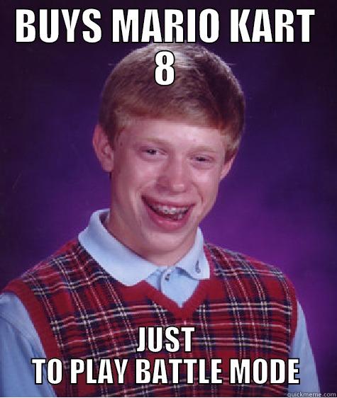 BUYS MARIO KART 8 JUST TO PLAY BATTLE MODE Bad Luck Brian