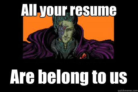 All your resume Are belong to us  