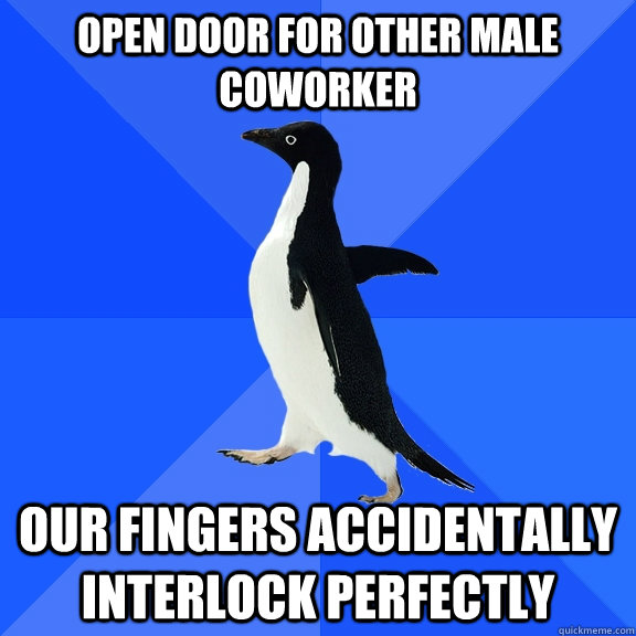 open door for other male coworker our fingers accidentally interlock perfectly  Socially Awkward Penguin