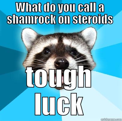 WHAT DO YOU CALL A SHAMROCK ON STEROIDS TOUGH LUCK Lame Pun Coon