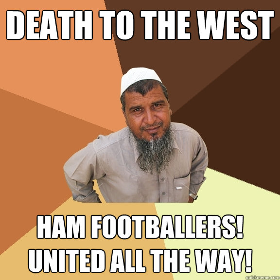 DEATH TO THE WEST ham footballers! United all the way!  Ordinary Muslim Man