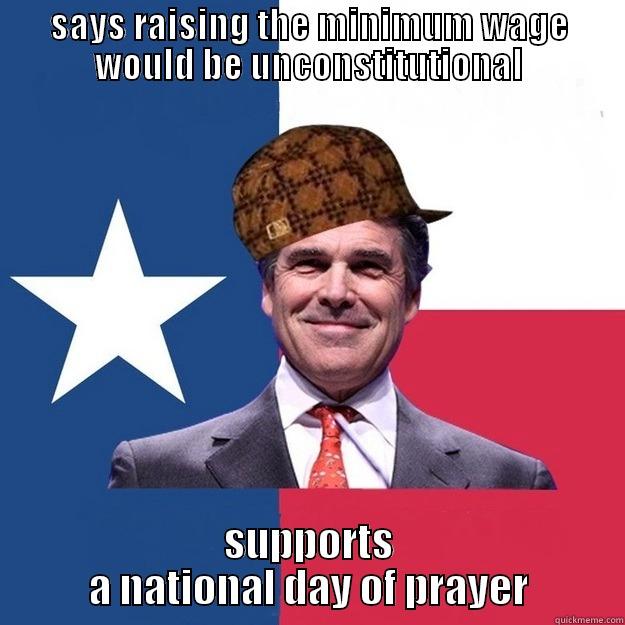 SAYS RAISING THE MINIMUM WAGE WOULD BE UNCONSTITUTIONAL SUPPORTS A NATIONAL DAY OF PRAYER Scumbag Rick Perry