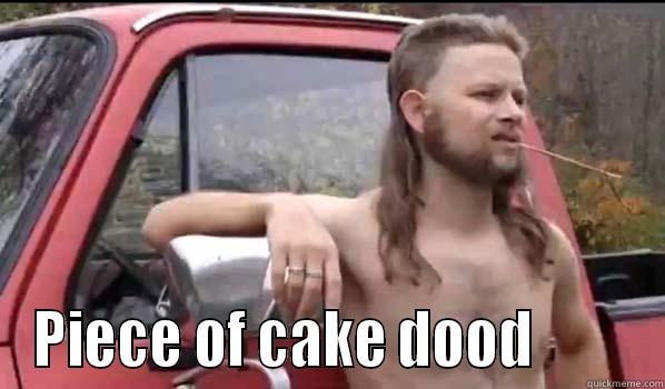  PIECE OF CAKE DOOD         Almost Politically Correct Redneck