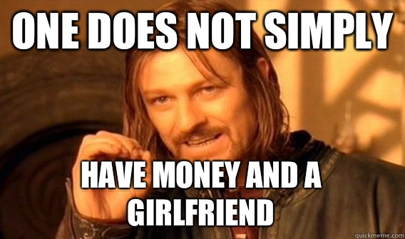 ONE DOES NOT SIMPLY HAVE MONEY AND A GIRLFRIEND   One Does Not Simply