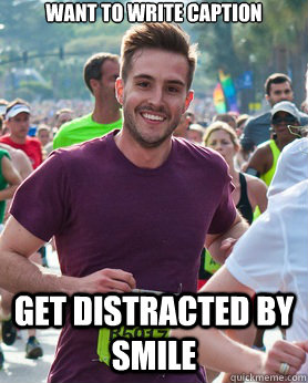 want to write caption get distracted by smile  Ridiculously photogenic guy