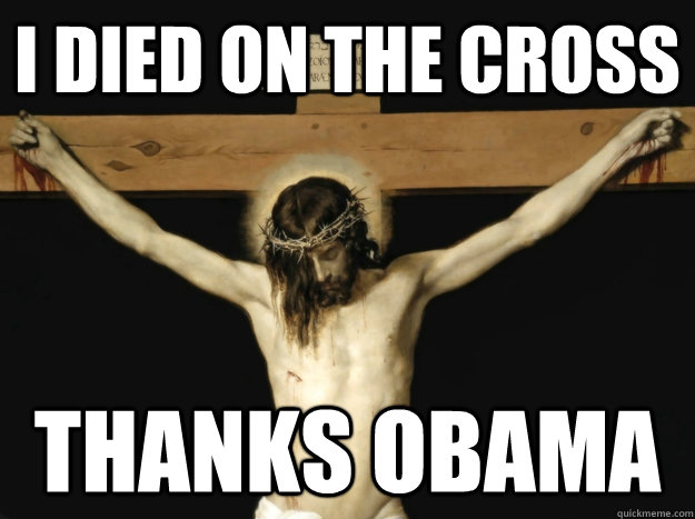 I died on the cross Thanks obama - I died on the cross Thanks obama  Conservative Jesus