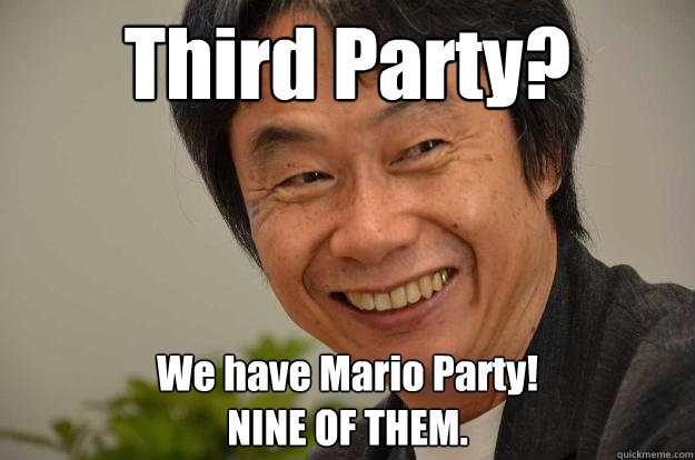 Third Party? We have Mario Party! 
NINE OF THEM.  Miyamoto Troll Face