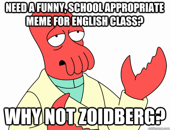 Need a funny, school appropriate meme for English class? why not Zoidberg?  Why Not Zoidberg