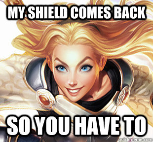 My shield comes back So you have to  Overly Attached Lux