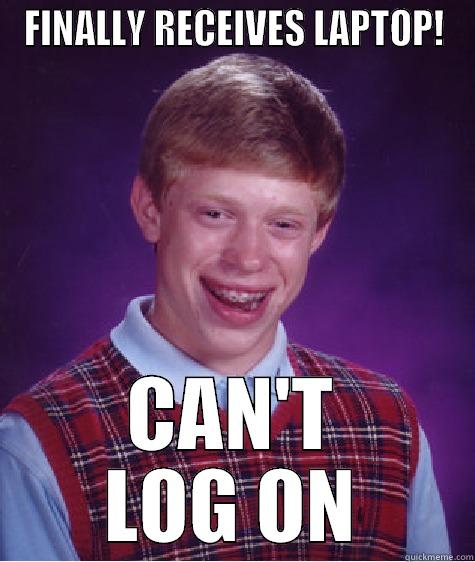 FINALLY RECEIVES LAPTOP! CAN'T LOG ON Bad Luck Brian