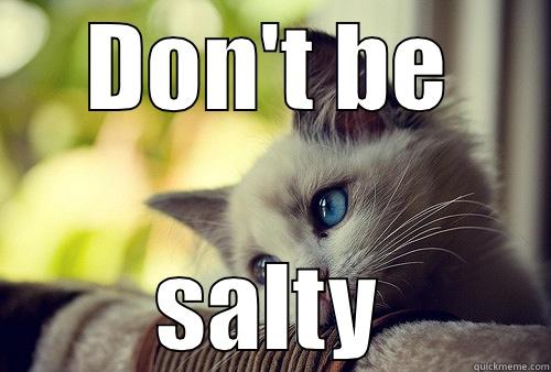 DON'T BE SALTY First World Problems Cat