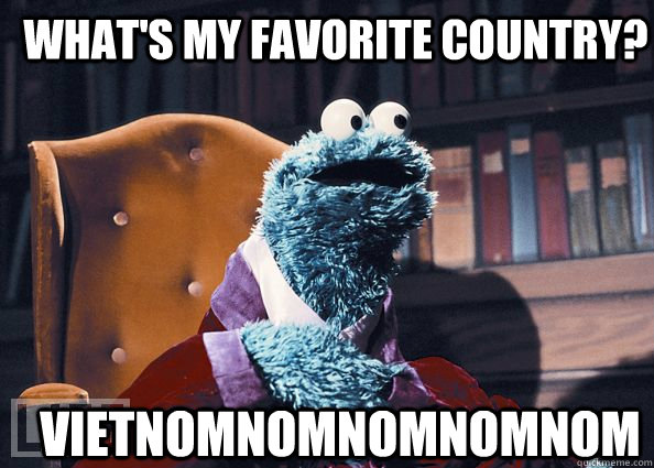WHAT'S MY FAVORITE COUNTRY? VIETNOMNOMNOMNOMNOM  Cookie Monster