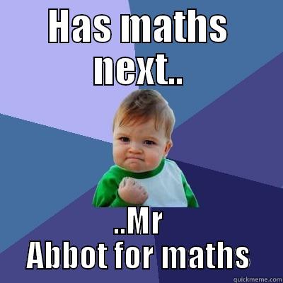 HAS MATHS NEXT.. ..MR ABBOT FOR MATHS Success Kid