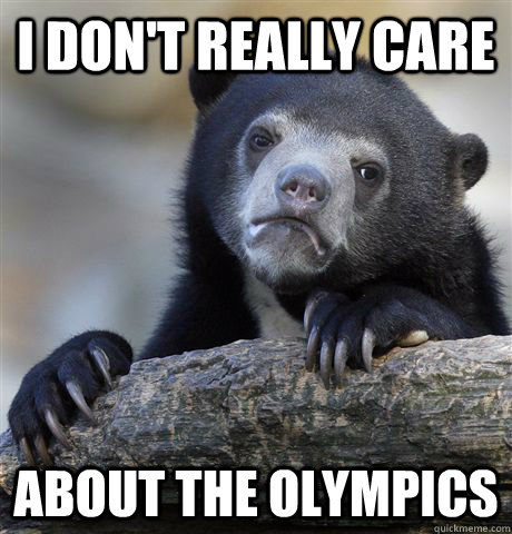 I don't really care about the Olympics  Confession Bear