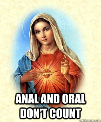  anal and oral don't count -  anal and oral don't count  Scumbag Virgin Mary