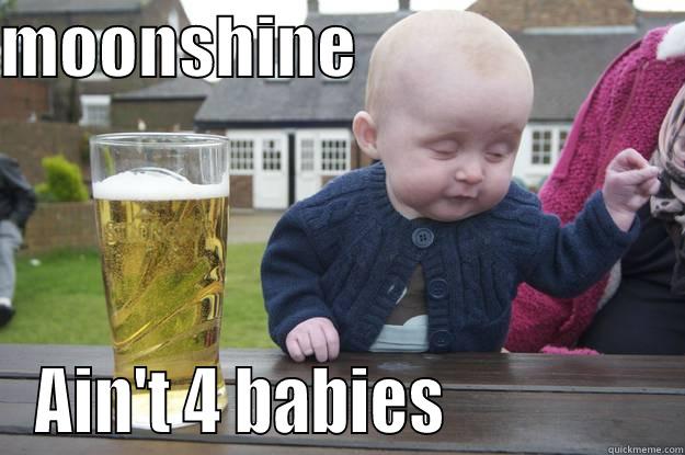 moonshine ain't for babies - MOONSHINE                          AIN'T 4 BABIES                drunk baby