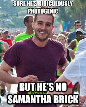 Sure he's Ridiculously Photogenic  But he's No Samantha brick  Ridiculously photogenic guy