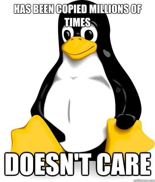 Has been copied millions of times Doesn't care  Good Guy Linux