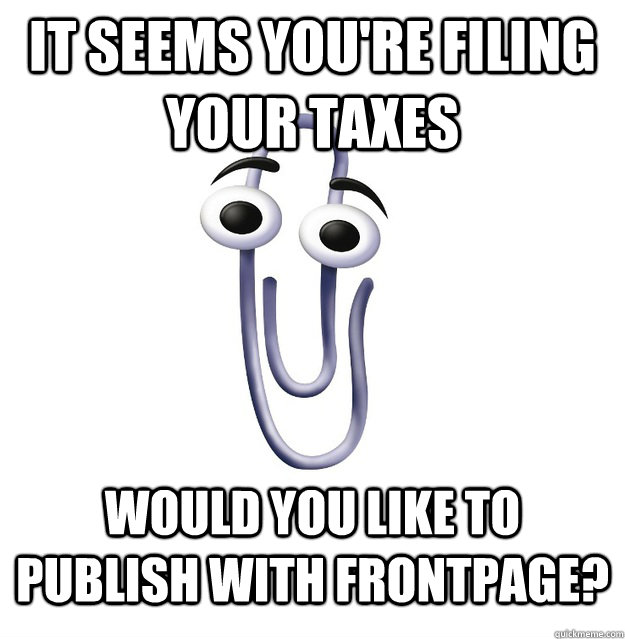 It seems you're filing your taxes would you like to publish with FrontPage?  Office Assistant Clippy