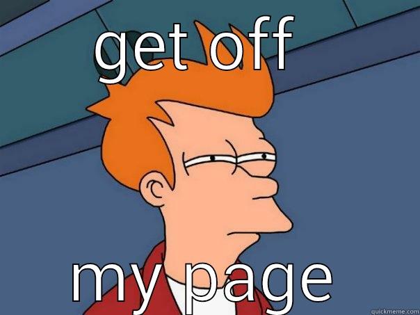 GET OFF  MY PAGE Futurama Fry