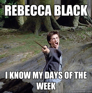 REBECCA BLACK I KNOW MY DAYS OF THE WEEK  Pissed off Harry