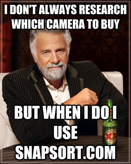 I don't always research which camera to buy but when I do I use snapsort.com  The Most Interesting Man In The World
