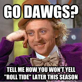 Go Dawgs? Tell me how you won't yell 