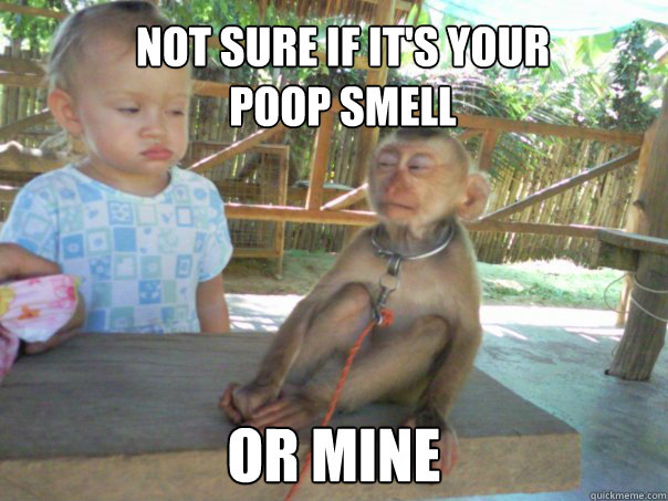 Not sure if it's your 
poop smell or mine - Not sure if it's your 
poop smell or mine  Poop smell