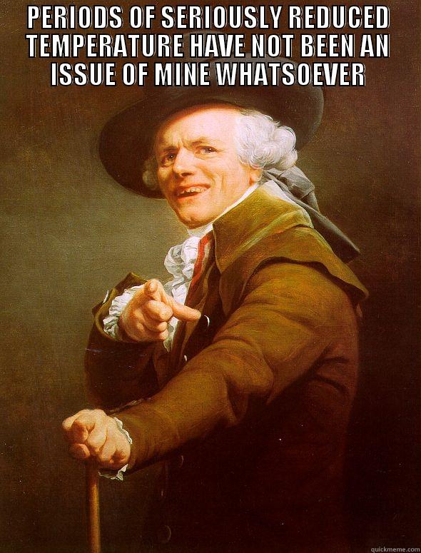 PERIODS OF SERIOUSLY REDUCED TEMPERATURE HAVE NOT BEEN AN ISSUE OF MINE WHATSOEVER  Joseph Ducreux