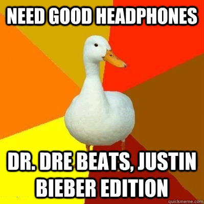 Need good headphones Dr. Dre Beats, Justin bieber edition  Tech Impaired Duck