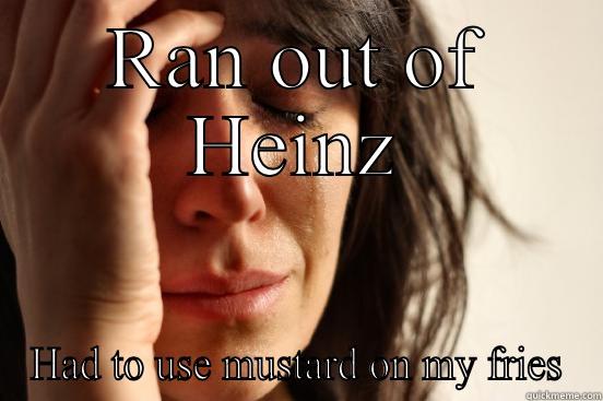 RAN OUT OF HEINZ HAD TO USE MUSTARD ON MY FRIES First World Problems