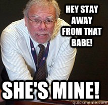 Hey stay away from that babe! She's mine!  Cecil