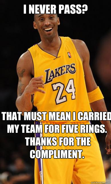 I never pass? That must mean I carried my team for five rings.
 Thanks for the compliment.  